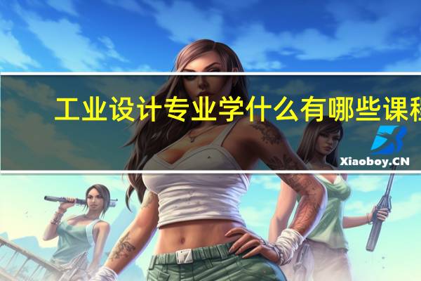 工业设计专业学什么 有哪些课程
