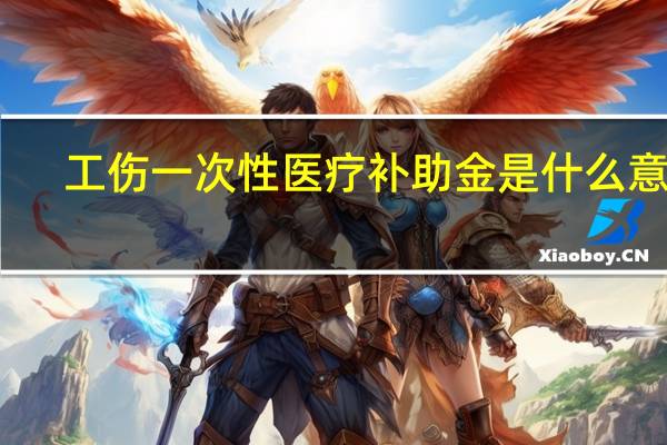 工伤一次性医疗补助金是什么意思（一次性医疗补助金是什么意思）