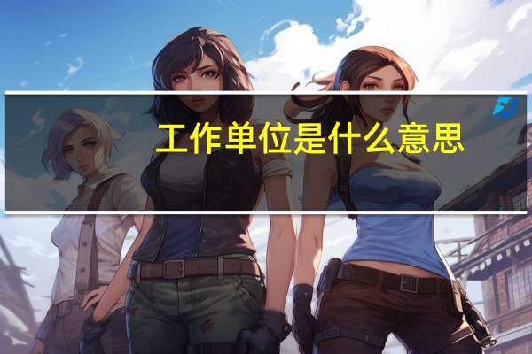 工作单位是什么意思