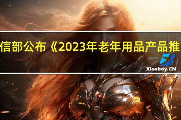 工信部公布《2023年老年用品产品推广目录》