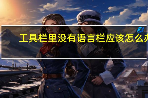 工具栏里没有语言栏应该怎么办（工具栏里没有语言栏）