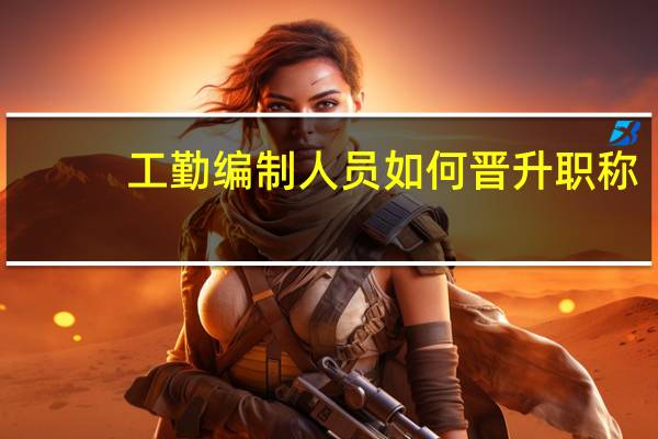 工勤编制人员如何晋升职称
