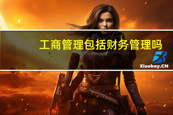 工商管理包括财务管理吗，二者有什么区别