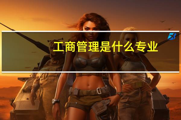 工商管理是什么专业