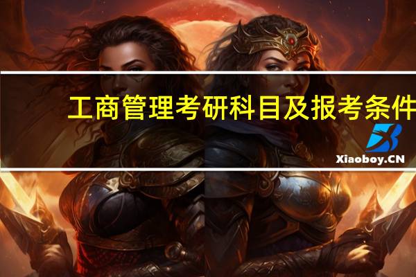工商管理考研科目及报考条件（工商管理考研科目有哪些）
