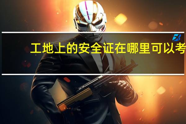 工地上的安全证在哪里可以考