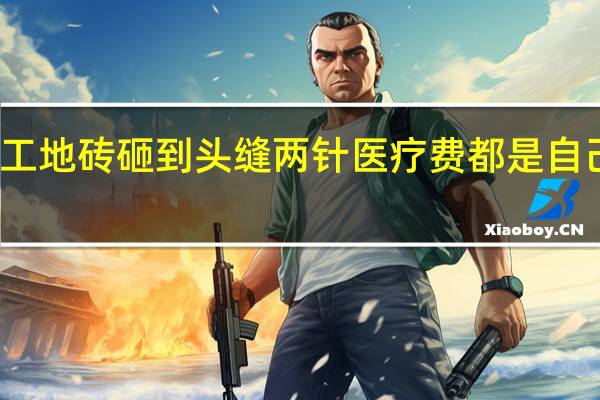 工地砖砸到头缝两针医疗费都是自己出的，给工地协商就是拖着不给钱怎么办
