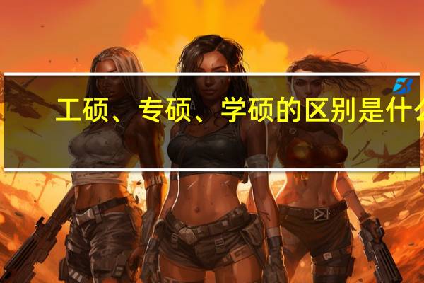 工硕、专硕、学硕的区别是什么