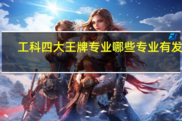 工科四大王牌专业 哪些专业有发展
