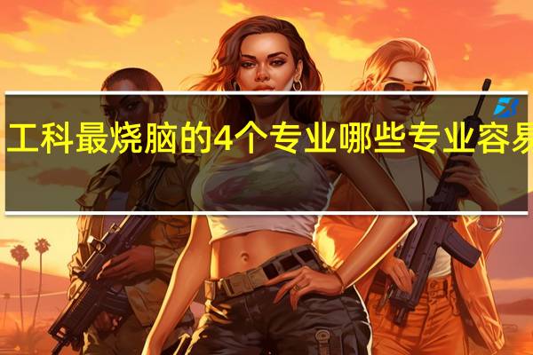 工科最烧脑的4个专业 哪些专业容易挂科