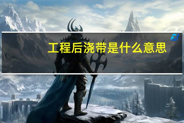 工程后浇带是什么意思（后浇带是什么意思）