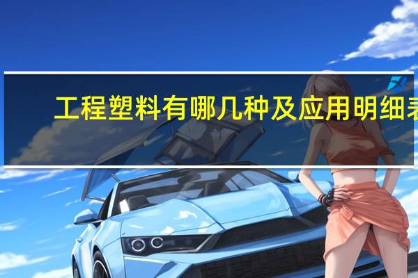 工程塑料有哪几种及应用明细表（工程塑料有哪几种）