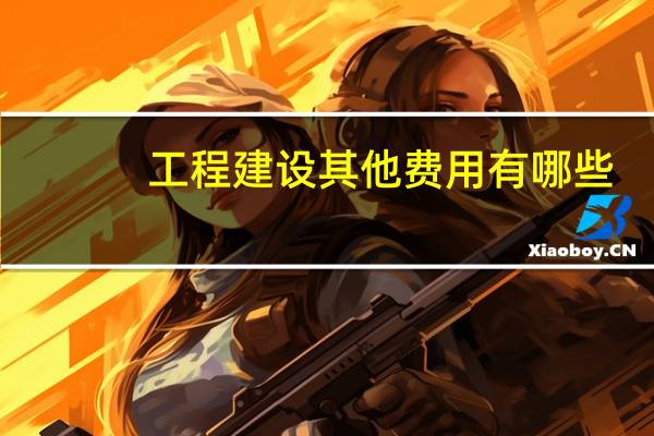工程建设其他费用有哪些
