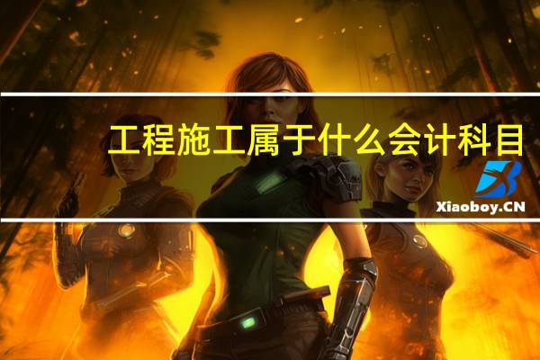 工程施工属于什么会计科目
