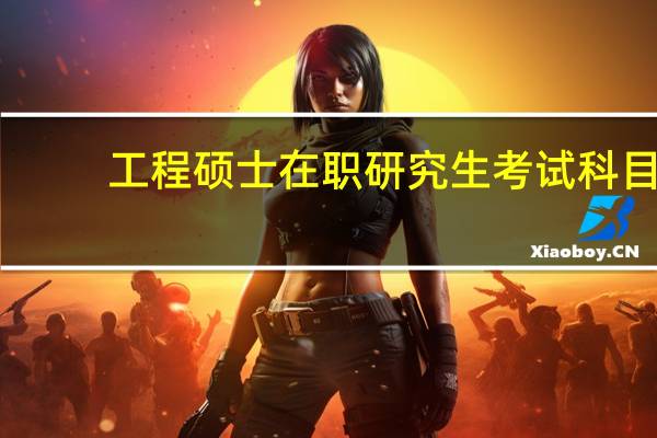工程硕士在职研究生考试科目