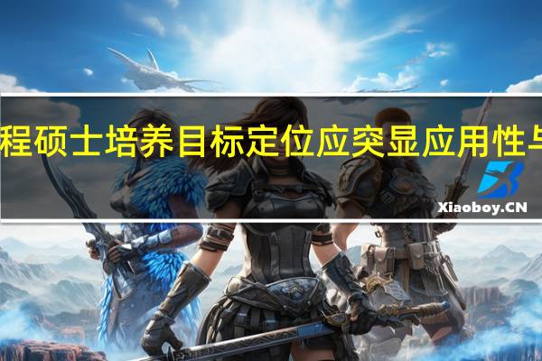 工程硕士培养目标定位应突显应用性与综合性