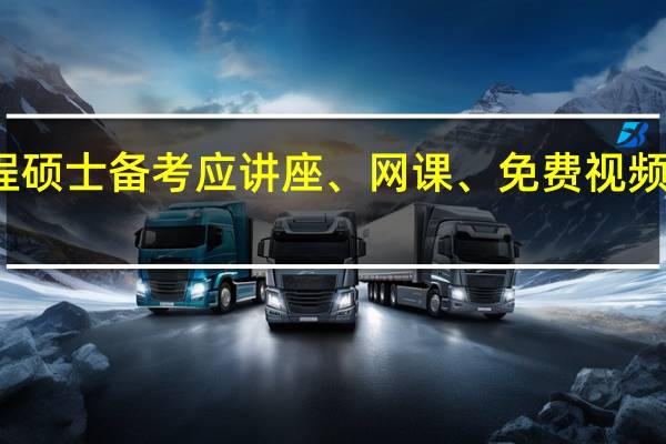 工程硕士备考应讲座、网课、免费视频充分利用