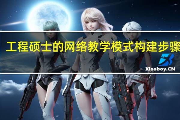 工程硕士的网络教学模式构建步骤分析