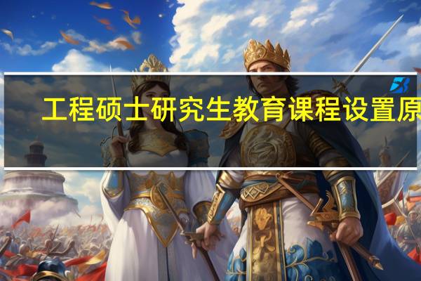 工程硕士研究生教育课程设置原则