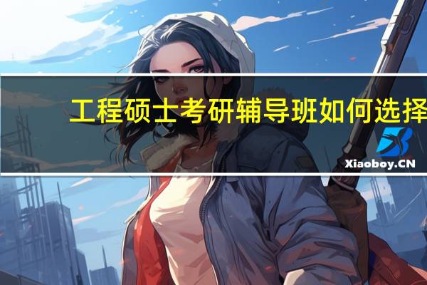 工程硕士考研辅导班如何选择