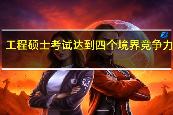 工程硕士考试达到四个境界竞争力更强