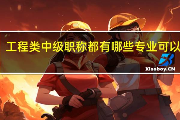 工程类中级职称都有哪些专业可以报考