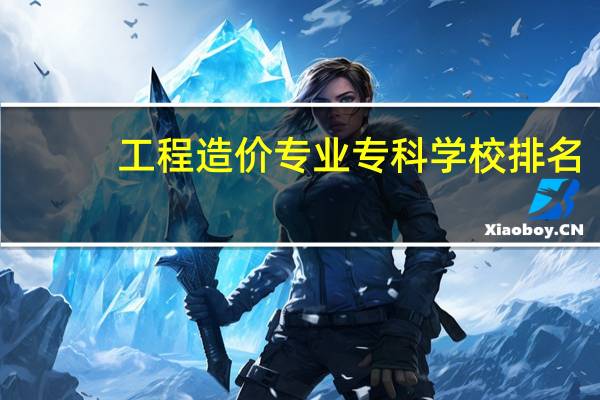 工程造价专业专科学校排名