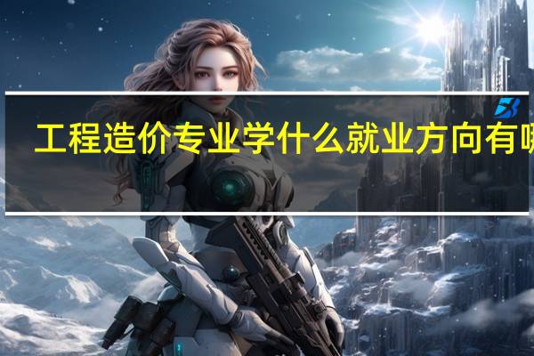 工程造价专业学什么 就业方向有哪些