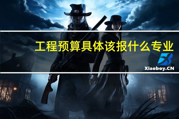 工程预算具体该报什么专业