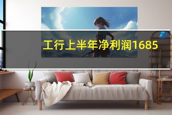 工行上半年净利润1685.9亿元 同比增长5%