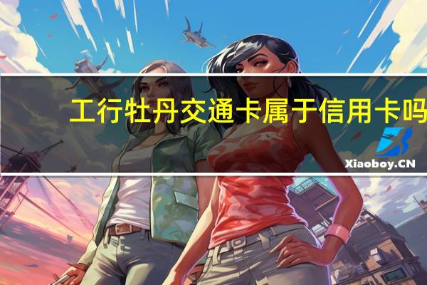 工行牡丹交通卡属于信用卡吗