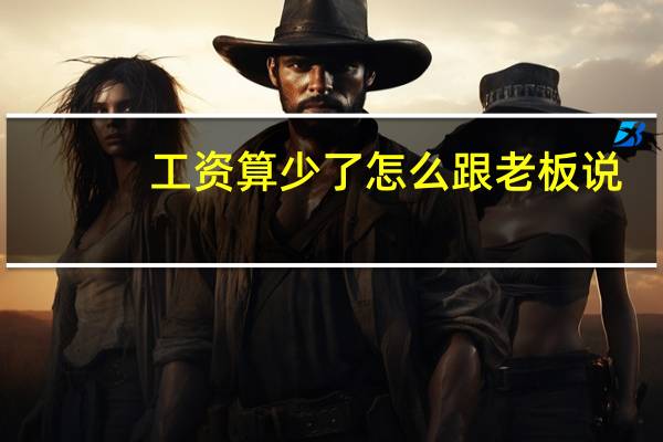 工資算少了怎么跟老板說(shuō)（工資算法公式）