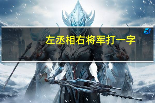 左丞相右将军打一字（左丞相）