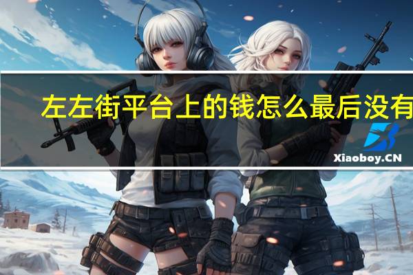 左左街平台上的钱怎么最后没有了（左左街平台放单安全）
