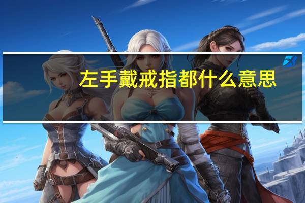 左手戴戒指都什么意思
