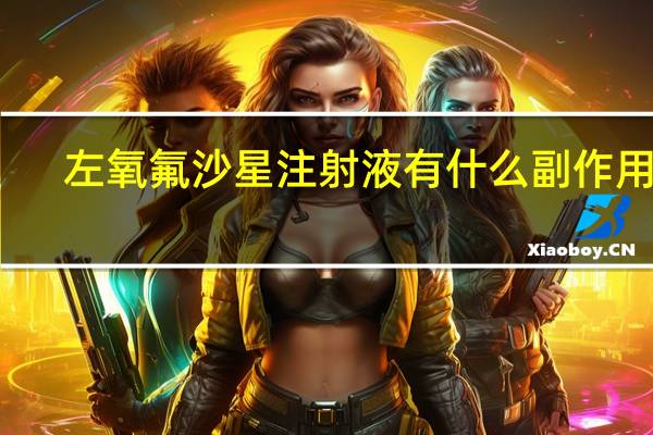 左氧氟沙星注射液有什么副作用吗（左氧氟沙星注射液有什么作用）