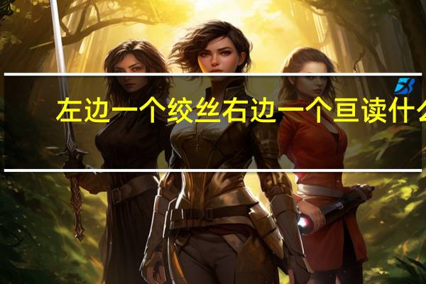 左边一个绞丝右边一个亘读什么