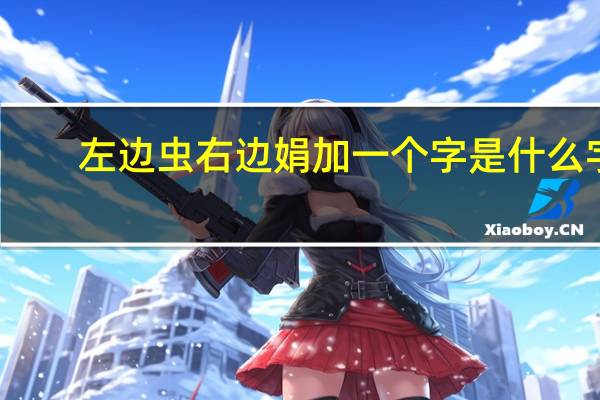 左边虫右边娟加一个字是什么字