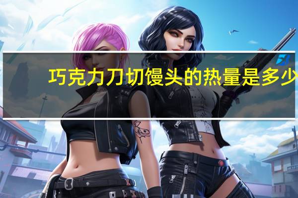 巧克力刀切馒头的热量是多少