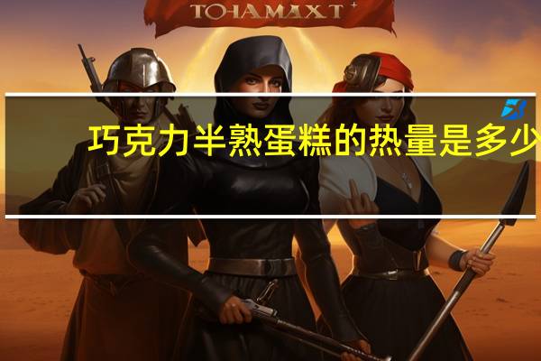 巧克力半熟蛋糕的热量是多少