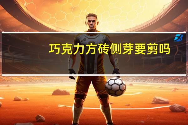 巧克力方砖侧芽要剪吗