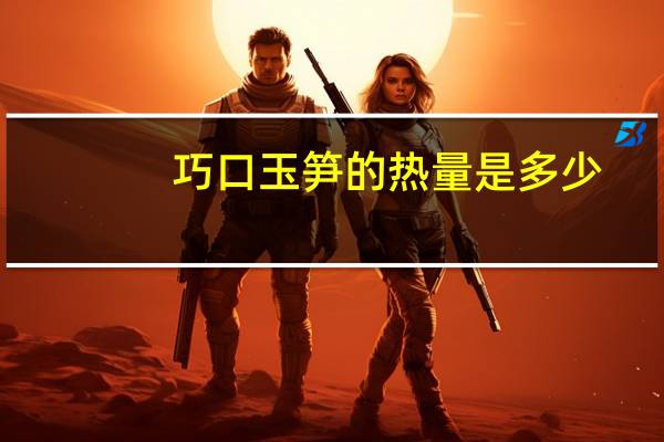 巧口 玉笋的热量是多少