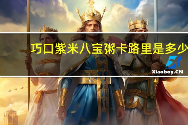 巧口 紫米八宝粥卡路里是多少