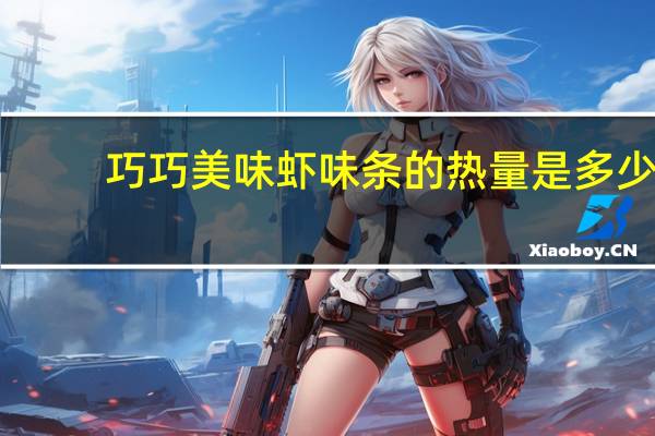 巧巧 美味虾味条的热量是多少