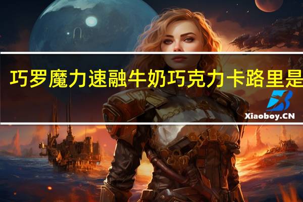 巧罗 魔力速融牛奶巧克力卡路里是多少