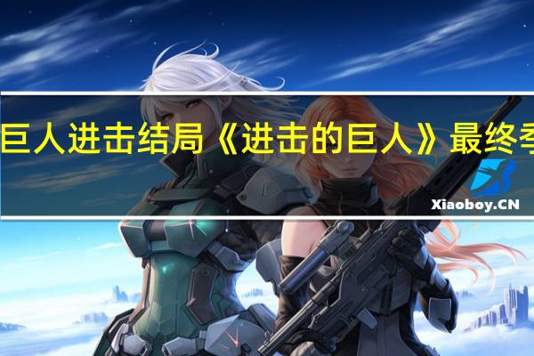 巨人进击结局 《进击的巨人》最终季预告
