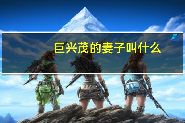 巨兴茂的妻子叫什么（巨兴茂的妻子是谁）