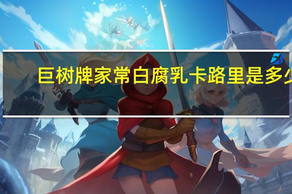 巨树 牌 家常白腐乳卡路里是多少