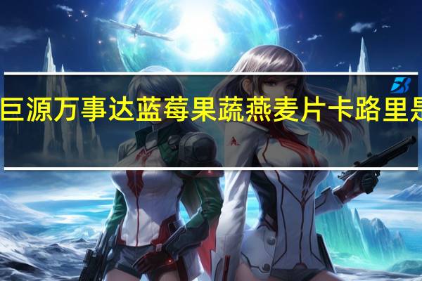 巨源 万事达 蓝莓果蔬燕麦片卡路里是多少