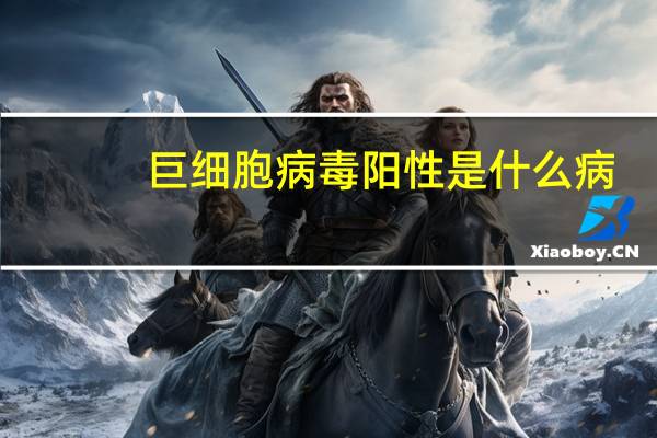 巨细胞病毒阳性是什么病（什么是巨细胞病毒阳性）